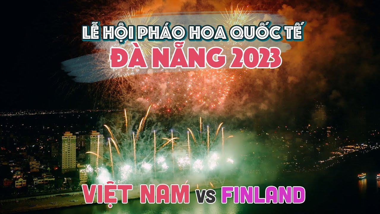 LỄ HỘI PHÁO HOA QUỐC TẾ ĐÀ NẴNG 2023 | Mãn nhãn với phần trình diễn của Việt Nam và Phần Lan