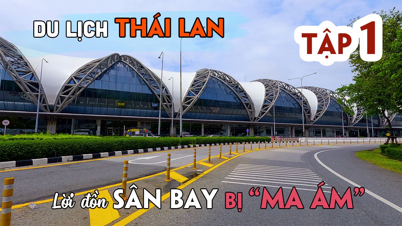 DU LỊCH THÁI LAN BANGKOK PATTAYA Tập 1 | Lời đồn Sân bay bị "M.a Ám"